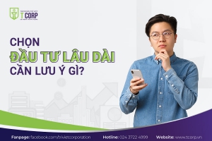 CHỌN ĐẦU TƯ LÂU DÀI CẦN LƯU Ý GÌ?